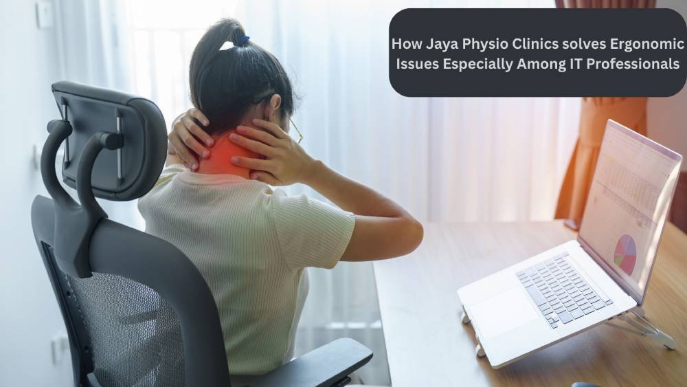 From Long Hours at the Desk to Lasting Relief – How Jaya Physio Clinics, the Best Chiropractor in Hyderabad, Solves Postural & Ergonomic Issues Especially Among IT Professionals